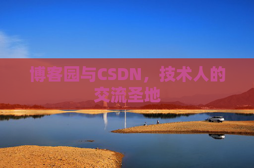 博客园与CSDN,技术人的交流圣地