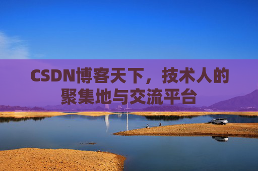 CSDN博客天下,技术人的聚集地与交流平台
